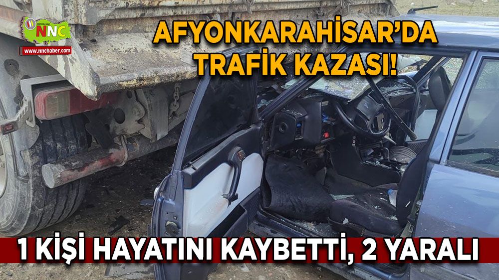 Afyonkarahisar’da feci kaza! 1 kişi hayatını kaybetti, 2 yaralı