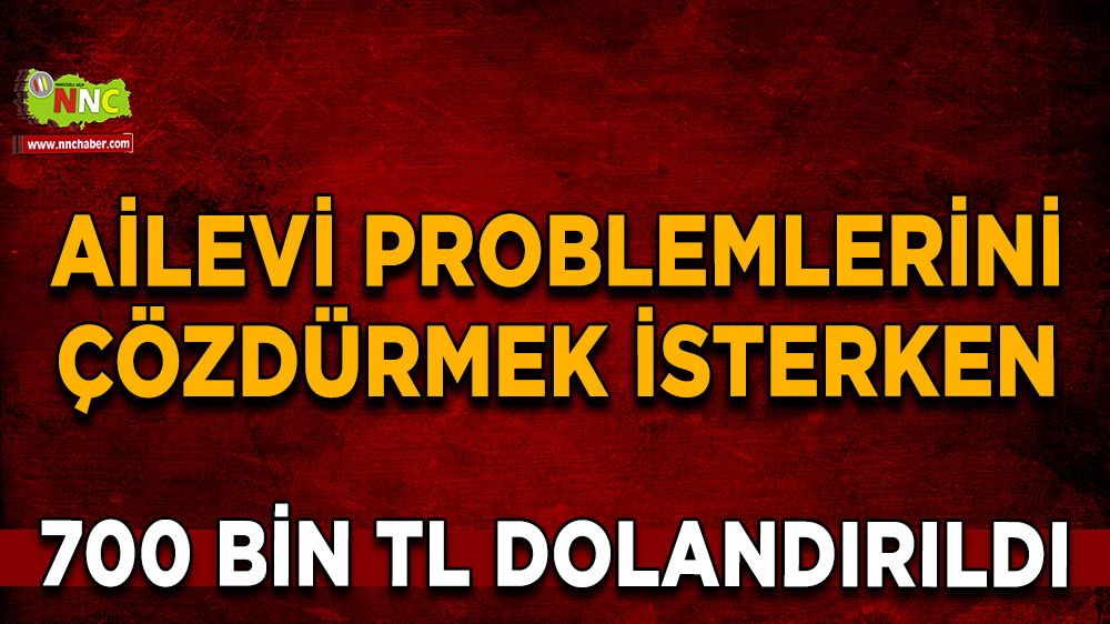  Ailevi problemlerini çözdürmek isterken 700 bin TL dolandırıldı