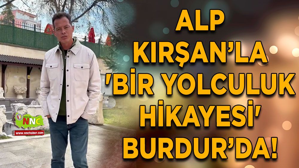 Alp Kırşan’la 'Bir Yolculuk Hikayesi' Burdur’da!