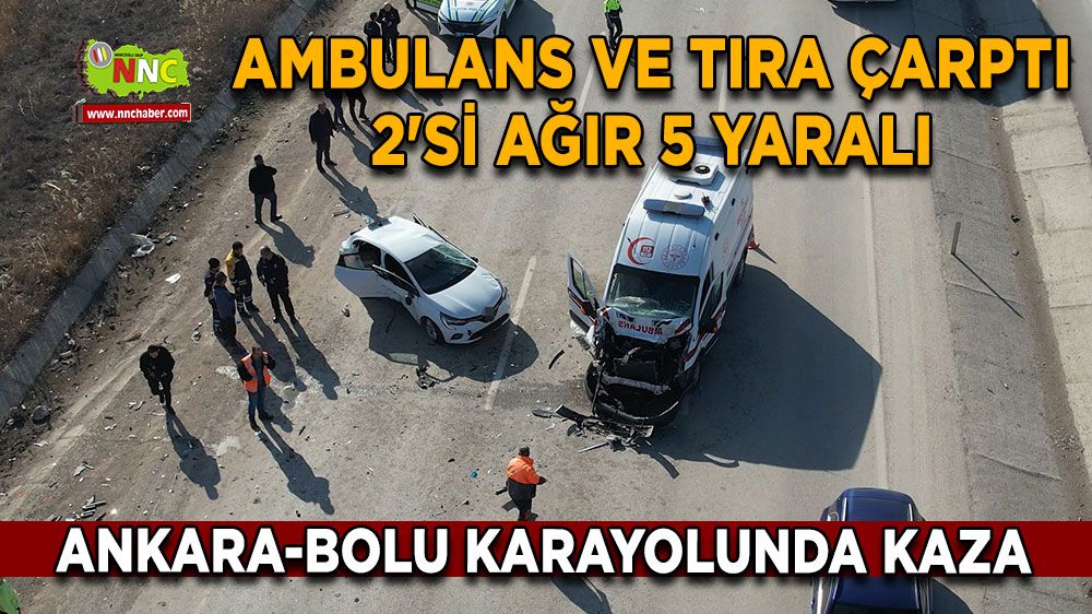 Ankara-Bolu Karayolunda feci kaza Ambulansa ve tıra çarptı 5 Yaralı