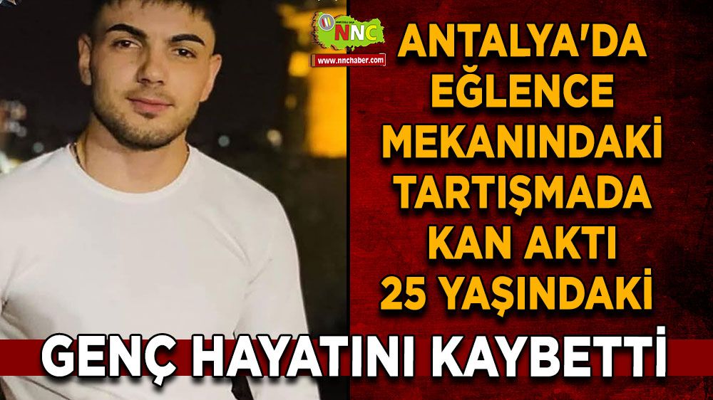 Antalya'da eğlence mekanındaki tartışmada kan aktı 25 yaşındaki genç hayatını kaybetti