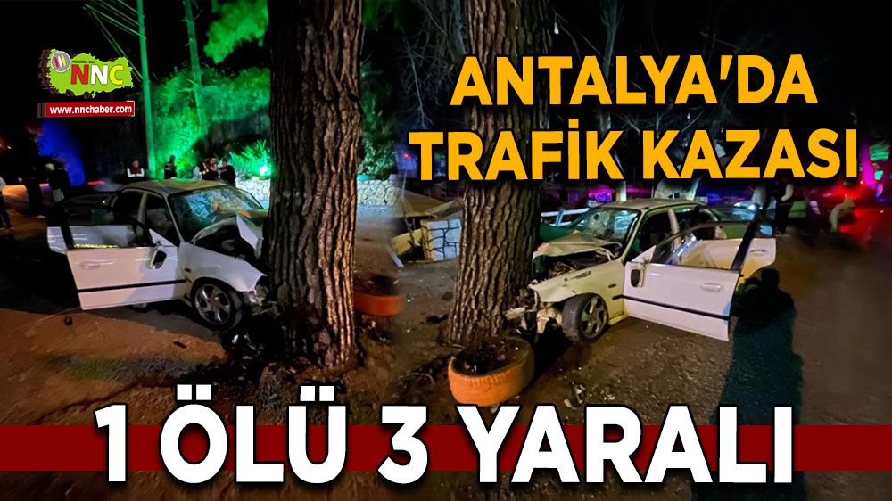 Antalya'da feci kaza hakimiyetini kaybeden otomobil ağaca çarptı 1 ölü 3 yaralı