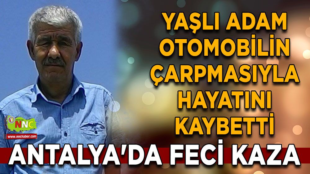 Antalya'da feci kaza Yaşlı adam otomobilin çarpmasıyla hayatını kaybetti