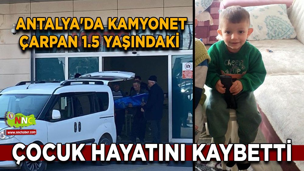 Antalya'da kamyonet çarpan 1.5 yaşındaki çocuk hayatını kaybetti