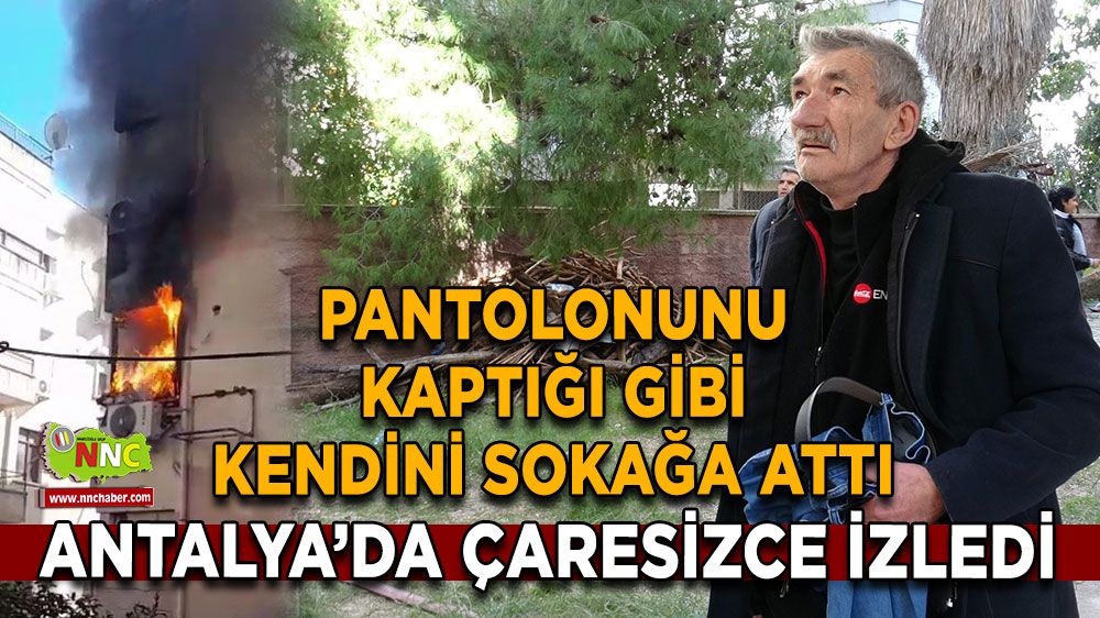 Antalya'da pantolonunu kaptığı gibi kendini sokağa attı