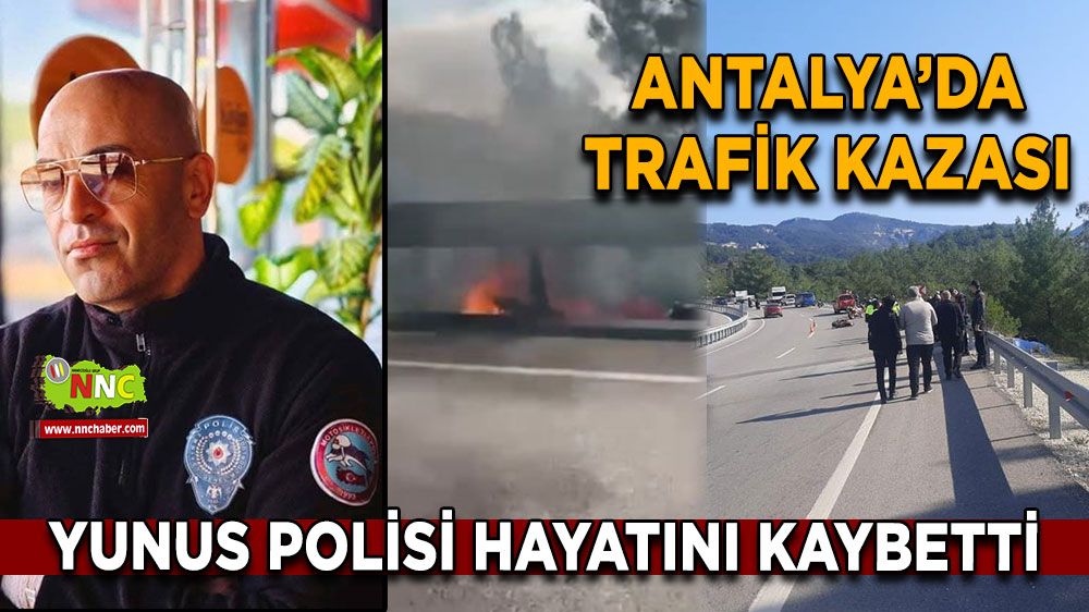 Antalya'da trafik kazası Yunus polisi hayatını kaybetti 