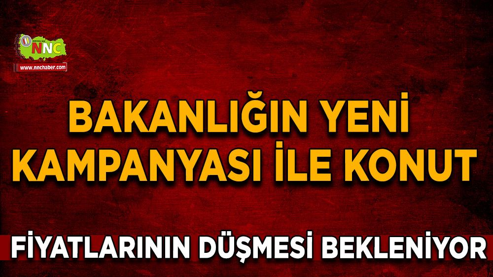 Bakanlığın yeni kampanyası ile konut fiyatlarının düşmesi bekleniyor