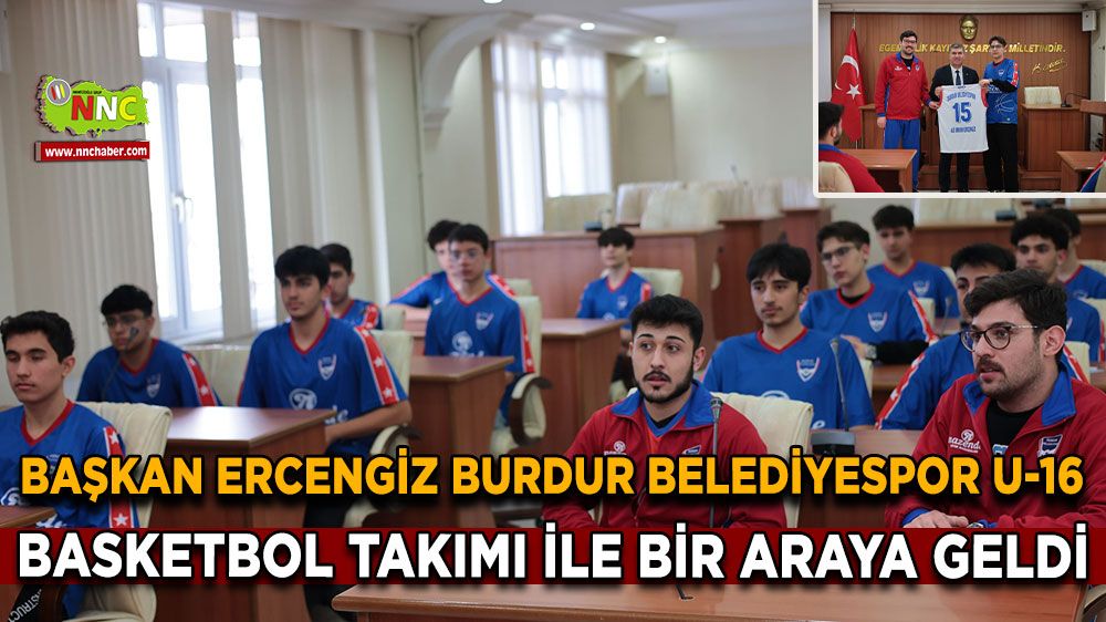 Başkan Ercengiz, Burdur Belediyespor U-16 Basketbol Takımı ile bir araya geldi