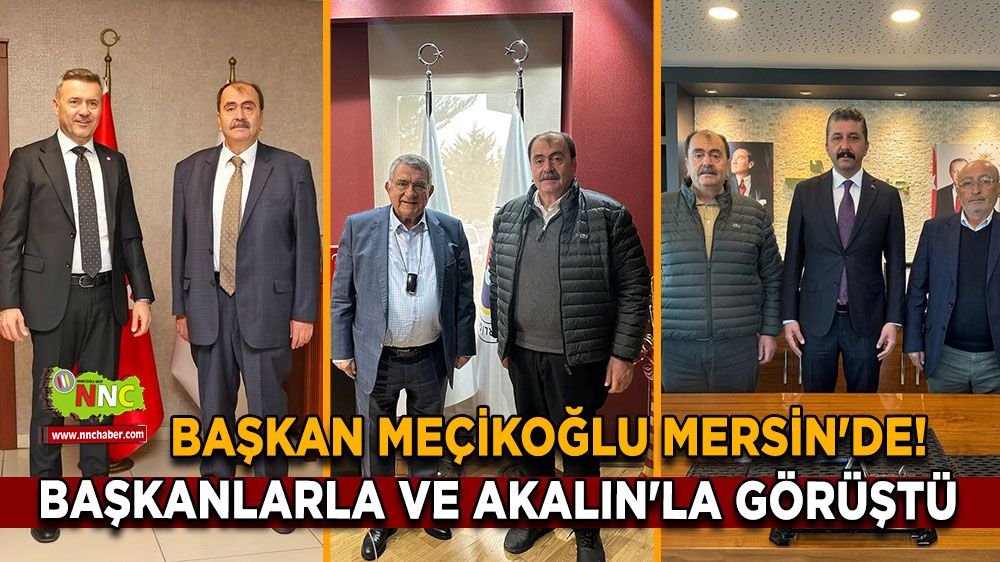 Başkan Meçikoğlu Mersin'de! Başkanlarla ve Akalın'la görüştü