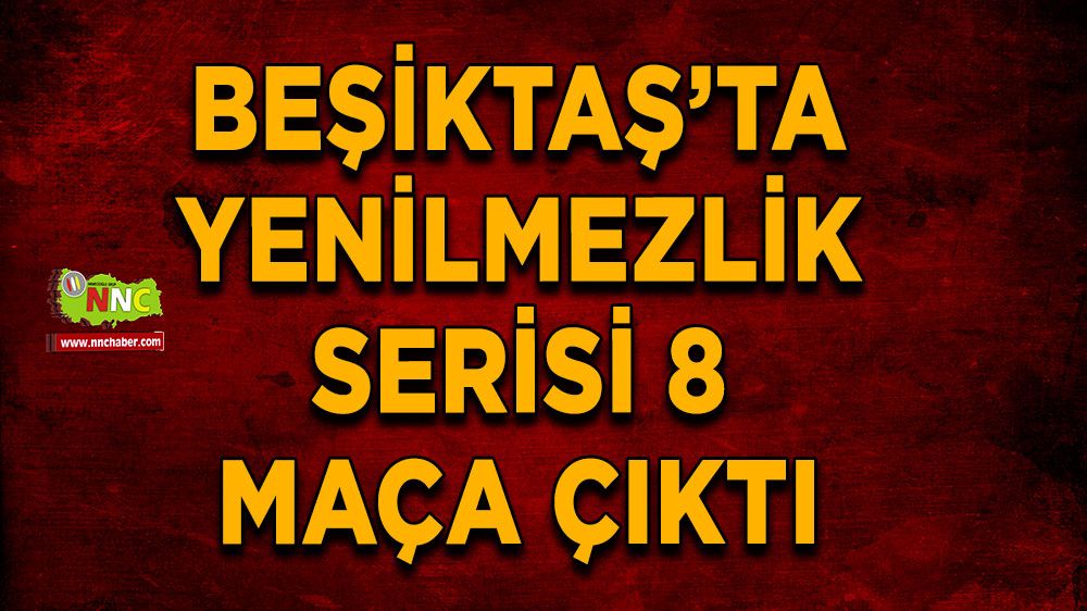  Beşiktaş’ta yenilmezlik serisi 8 maça çıktı