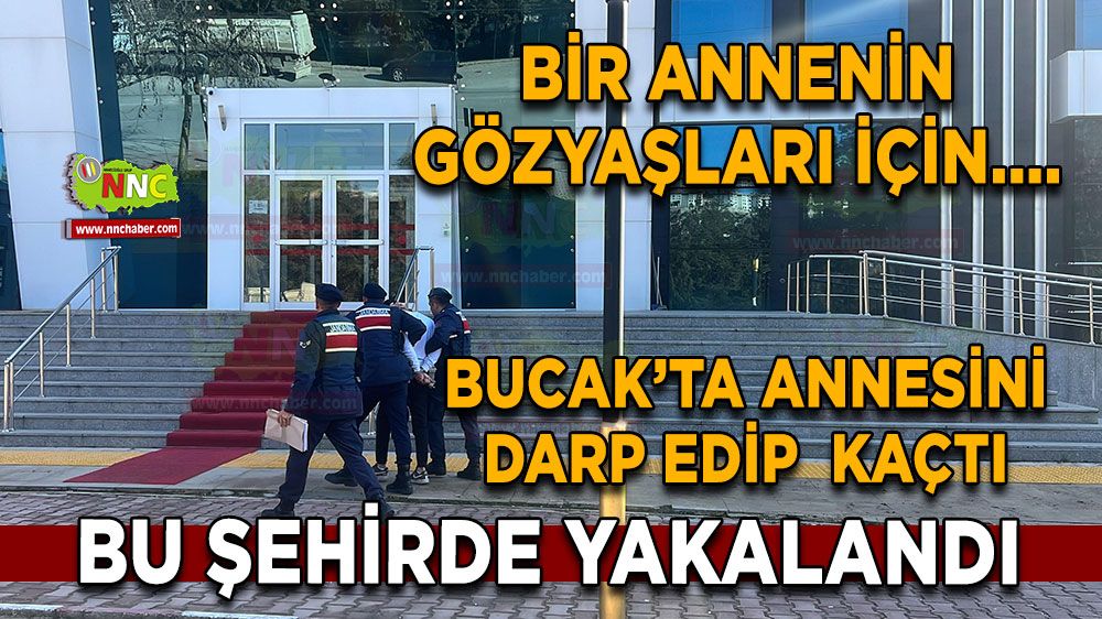 Bucak’ta annesini darp edip kaçtı Bu şehirde yakalandı