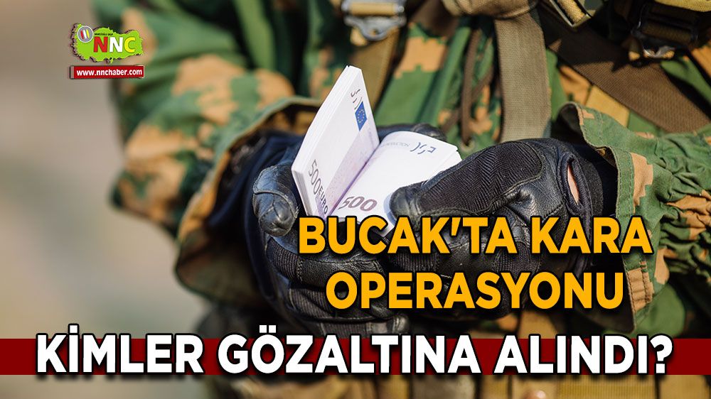 Bucak'ta kara operasyonu mu oldu? Kimler gözaltına alındı?