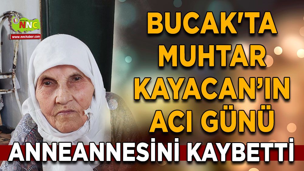 Bucak'ta muhtarın acı günü Anneannesini kaybetti