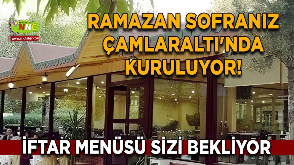 Bucak'ta Ramazan sofranız Çamlaraltı'nda kuruluyor! İftar menüsü sizi bekliyor