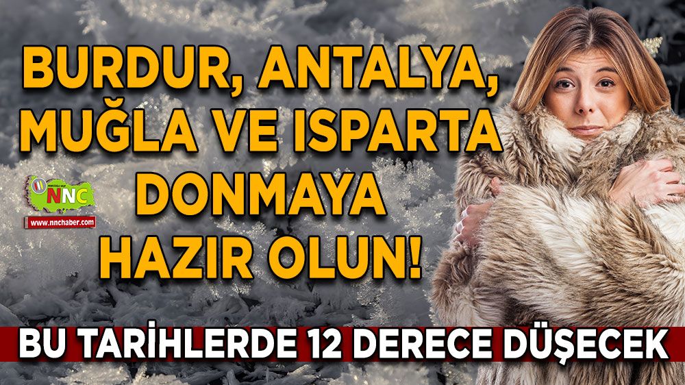 Burdur, Antalya, Muğla ve Isparta donmaya hazır olun! Bu tarihlerde 12 derece düşecek