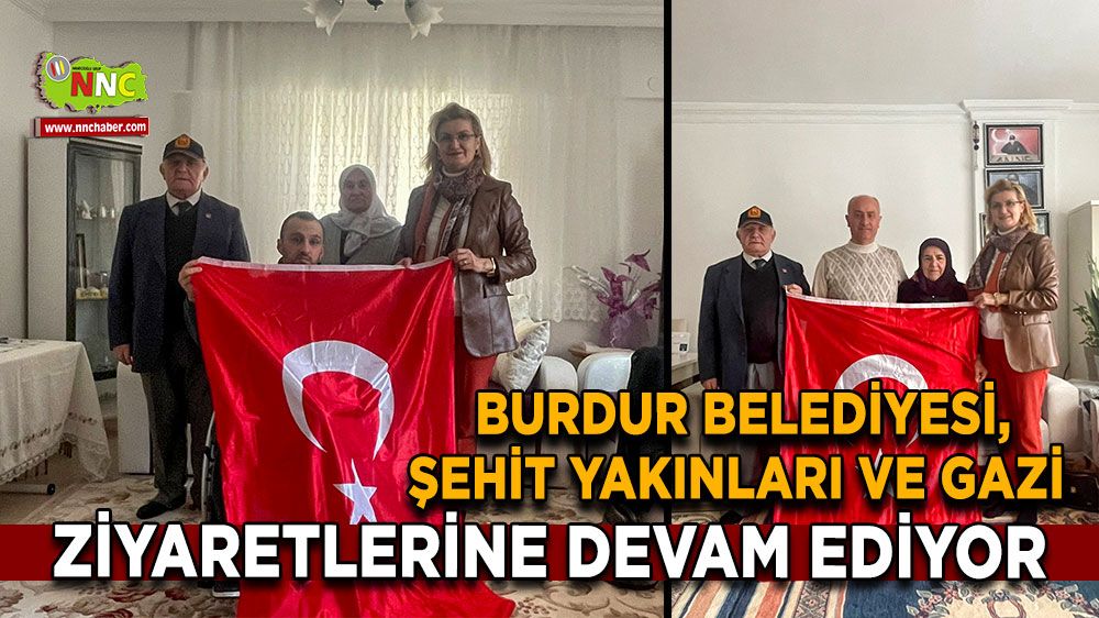 Burdur Belediyesi Şehit yakınları ve Gazi ziyaretlerine devam ediyor