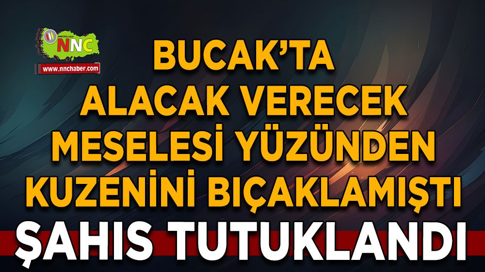 Burdur Bucak'ta alacak kavgası Kuzenini bıçaklayan şüpheli tutuklandı