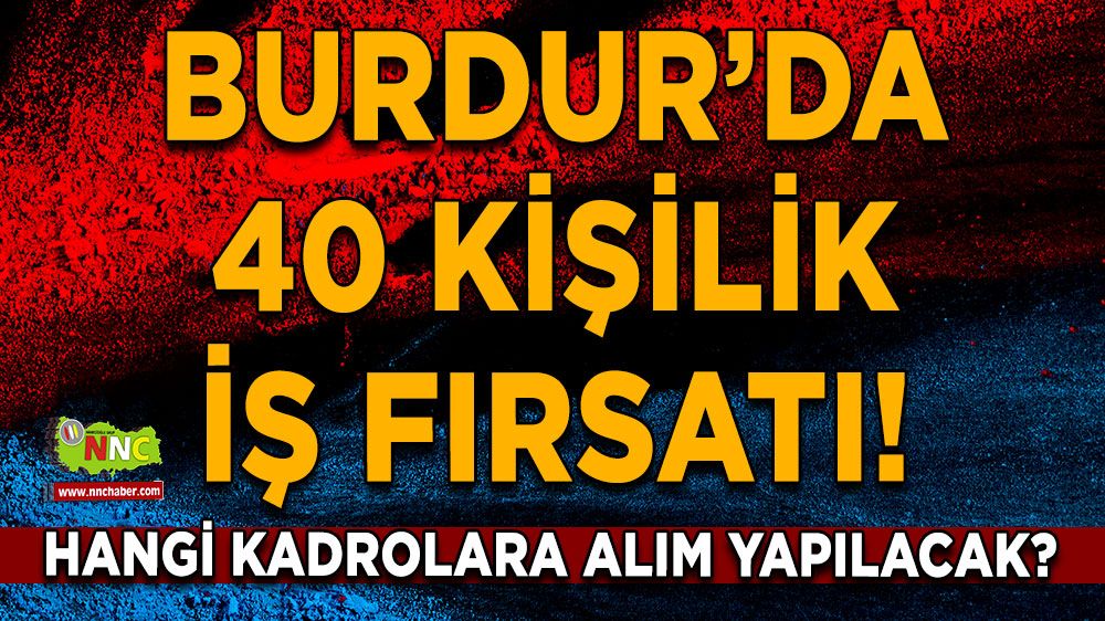 Burdur’da 40 kişilik iş fırsatı! Hangi kadrolara alım yapılacak?