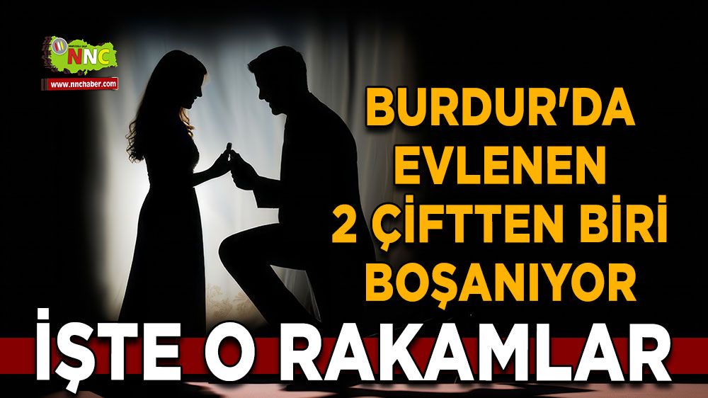 Burdur'da evlenen 2 çiftten biri boşanıyor İşte o rakamlar