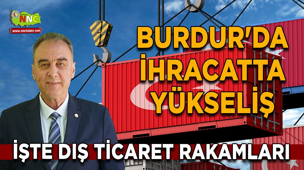 Burdur'da ihracatta yükseliş İşte Burdur dış ticaret rakamları