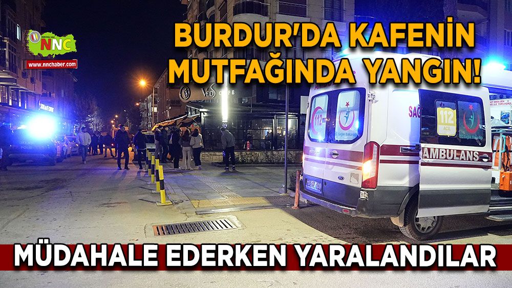 Burdur'da kafenin mutfağında yangın! Müdahale ederken yaralandılar