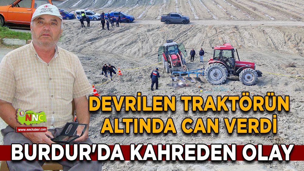 Burdur'da kahreden olay Devrilen traktörün altında can verdi