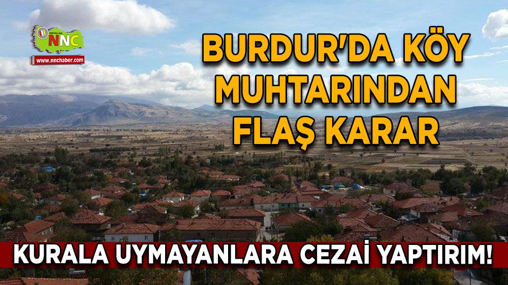 Burdur'da köy muhtarından flaş karar Kurala uymayanlara cezai yaptırım!