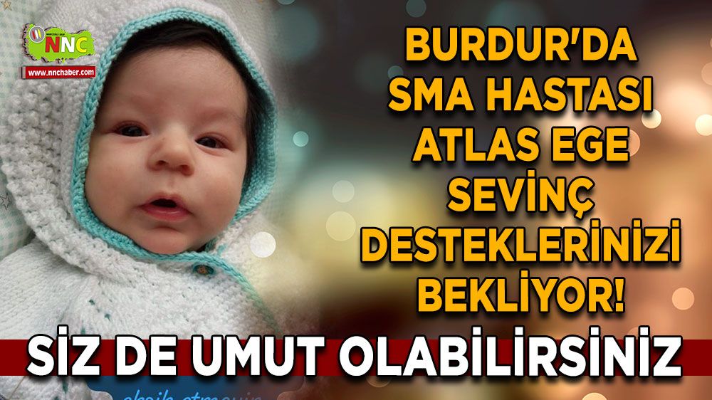 Burdur'da SMA hastası Atlas Ege Sevinç desteklerinizi bekliyor! Siz de umut olabilirsiniz