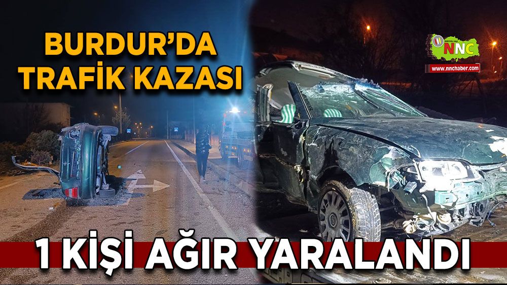 Burdur'da trafik kazası 1 kişi ağır yaralandı