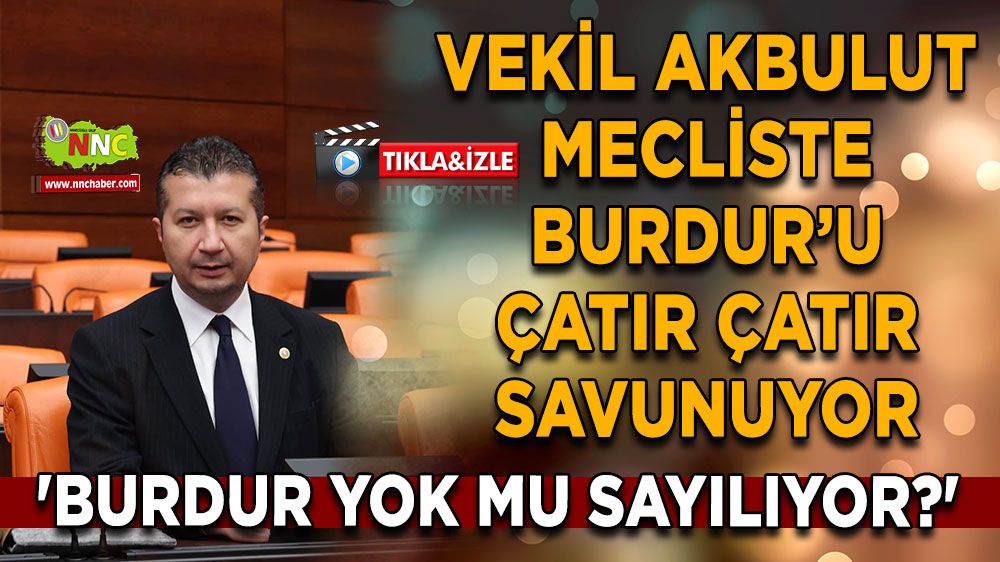 Burdur Milletvekili Akbulut, 'Burdur yok mu sayılıyor?'