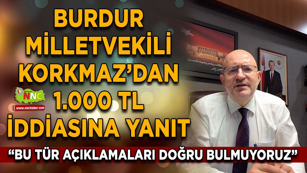 Burdur Milletvekili Korkmaz’dan 1.000 TL iddiasına yanıt