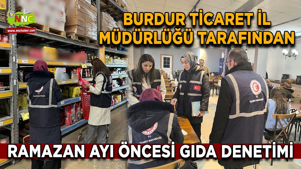 Burdur Ticaret İl Müdürlüğü tarafından Ramazan ayı öncesi gıda denetimi