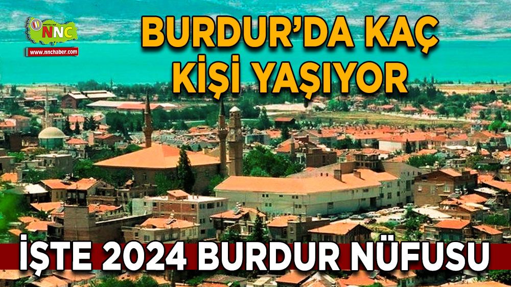 Burdur'un 2024 nüfusu belli oldu İşte Burdur nüfus rakamları