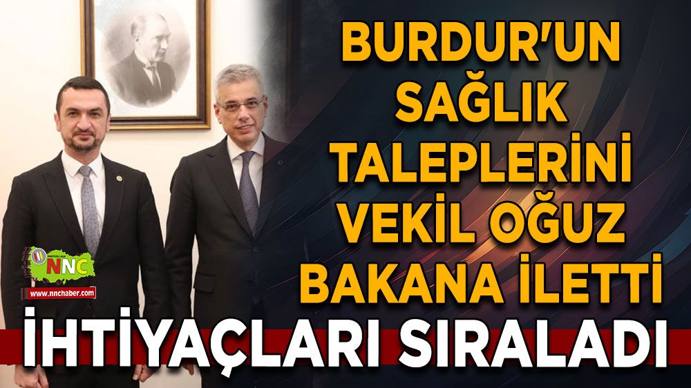 Burdur'un sağlık taleplerini vekil Mustafa Oğuz bakana iletti