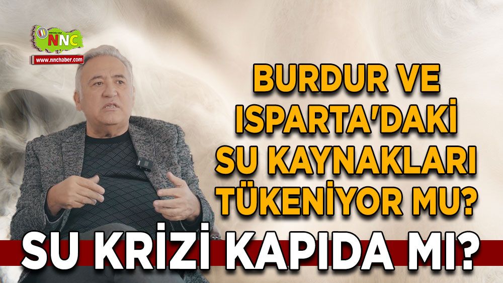 Burdur ve Isparta'daki su kaynakları tükeniyor mu? Su krizi kapıda mı?