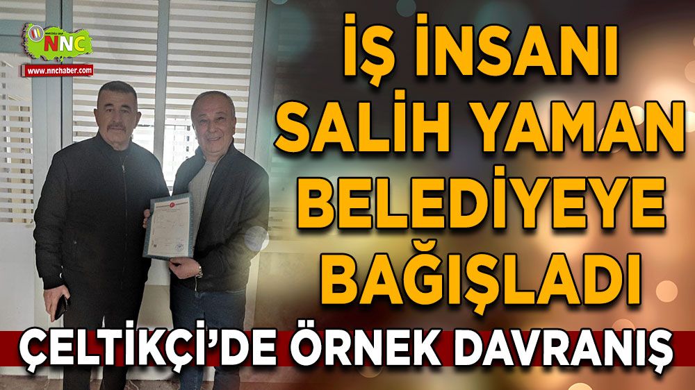 Çeltikçi’de örnek davranış Salih Yaman belediyeye bağışladı