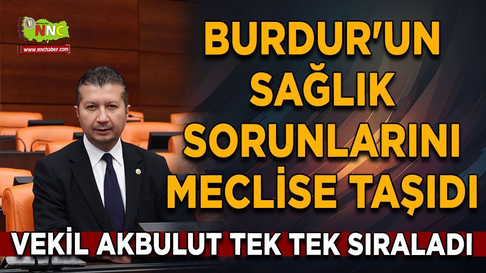 CHP'li İzzet Akbulut, Burdur'daki sağlık sorunlarını gündeme getirdi