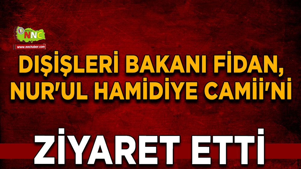  Dışişleri Bakanı Fidan, Nur'ul Hamidiye Camii'ni ziyaret etti