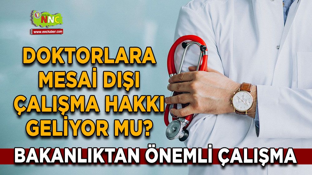 Doktorlara mesai dışı çalışma hakkı geliyor mu? Bakanlıktan önemli çalışma