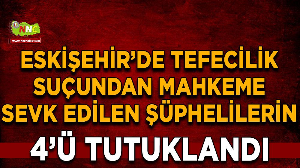  Eskişehir’de tefecilik suçundan mahkeme sevk edilen şüphelilerin 4’ü tutuklandı