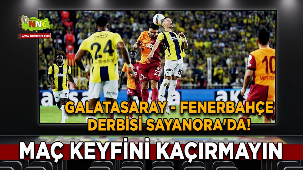 Galatasaray - Fenerbahçe derbisi Sayanora'da! Maç keyfini kaçırmayın