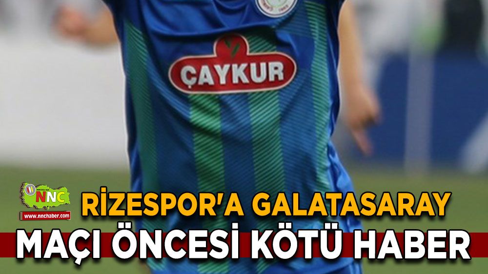 Galatasaray maçı öncesi Rizespor'a üzücü haber