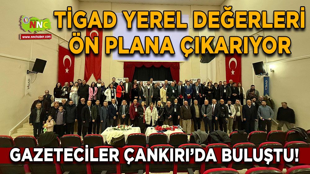 Gazeteciler Çankırı’da buluştu! TİGAD’dan yerel değerleri ön plana çıkarıyor