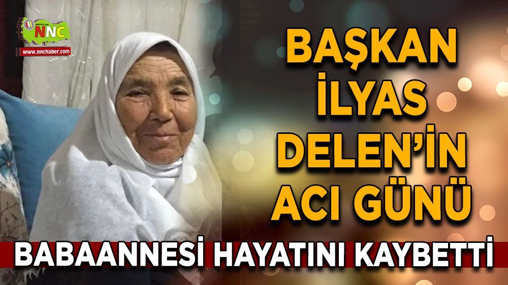 İlyas Delen'in acı günü! Babaannesi hayatını kaybetti