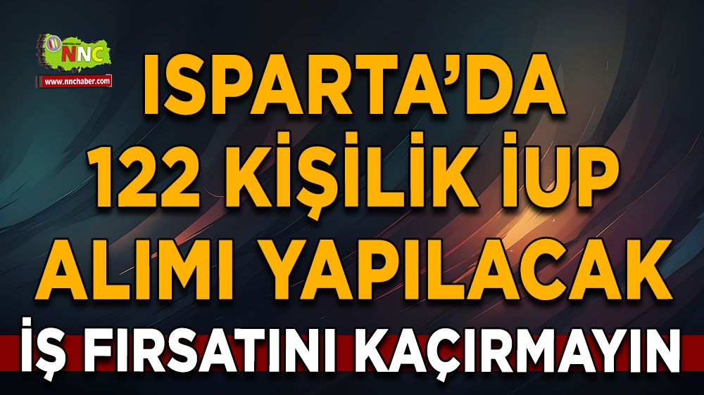 Isparta’da 122 kişilik İUP alımı yapılacak İş fırsatını kaçırmayın