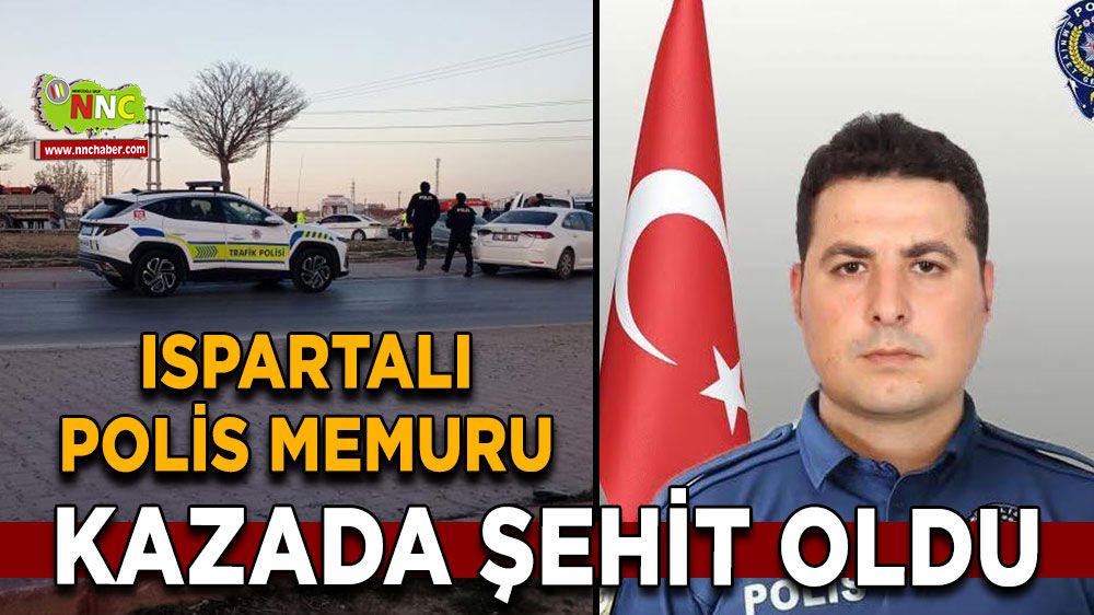 Ispartalı polis memuru kazada şehit oldu