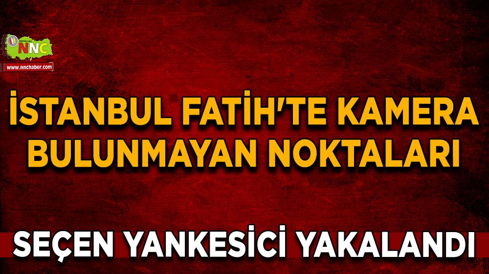 İstanbul Fatih'te kamera bulunmayan noktaları seçen yankesici yakalandı