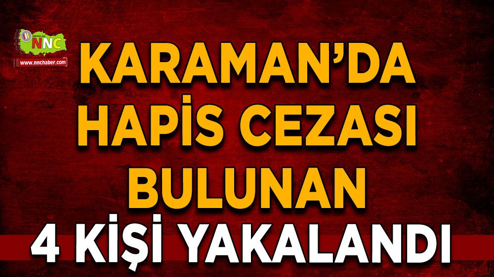  Karaman’da hapis cezası bulunan 4 kişi yakalandı