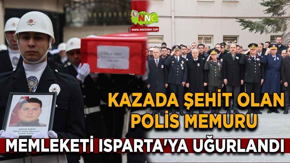  Kazada şehit olan polis memuru memleketi Isparta'ya uğurlandı