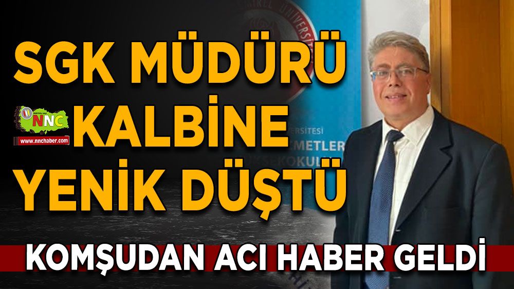 Komşudan acı haber geldi SGK müdürü kalbine yenik düştü